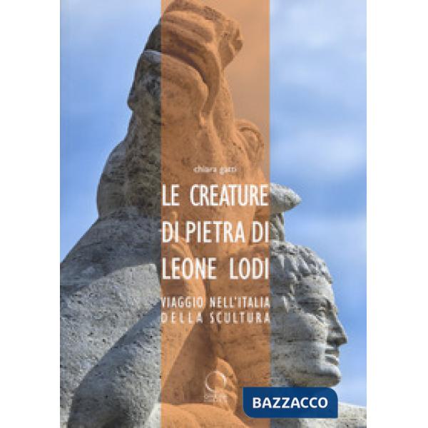 Creature di pietra di Leone Lodi. Viaggio nell'Italia della scultura (Le)