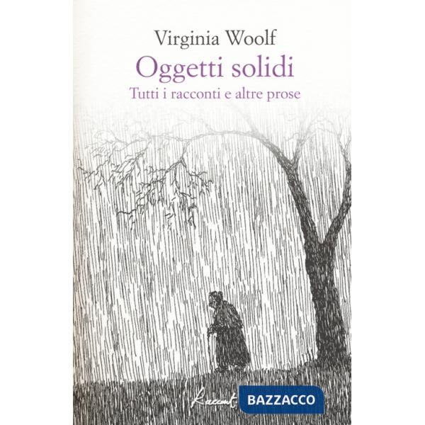 Oggetti solidi. Tutti i racconti e altre prose