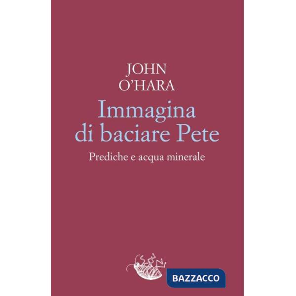 Immagina di baciare Pete. Prediche e acqua minerale
