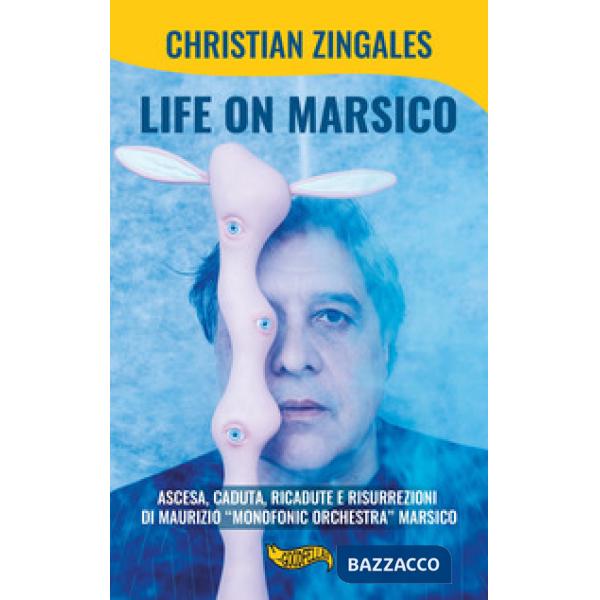 Life on Marsico. Ascesa, caduta, ricadute e risurrezioni di Maurizio «Monofonic Orchestra» Marsico