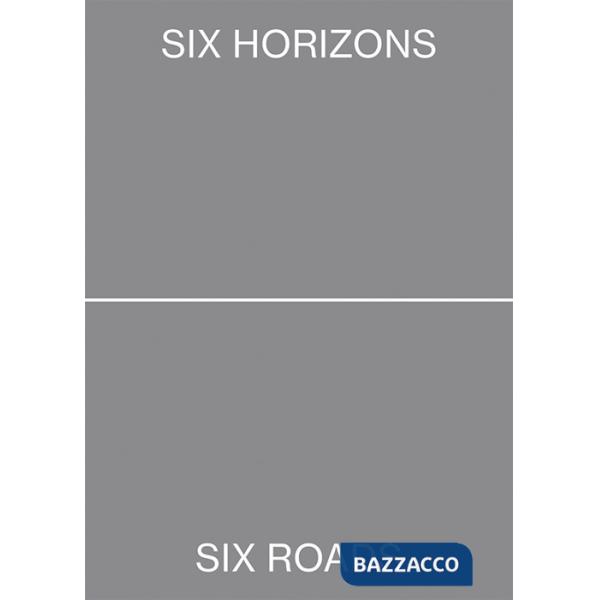 Six horizons, six roads, ten landscapes. Ediz. italiana e inglese