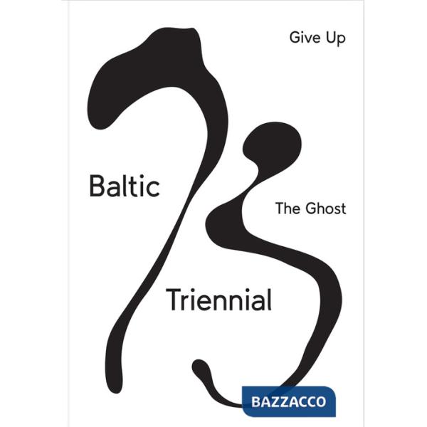 Baltic triennial 13. Give up the ghost. Ediz. illustrata