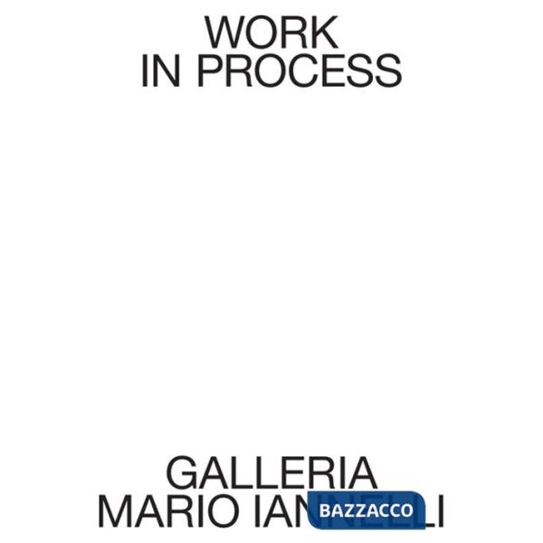 Work in process. Galleria Mario Iannelli