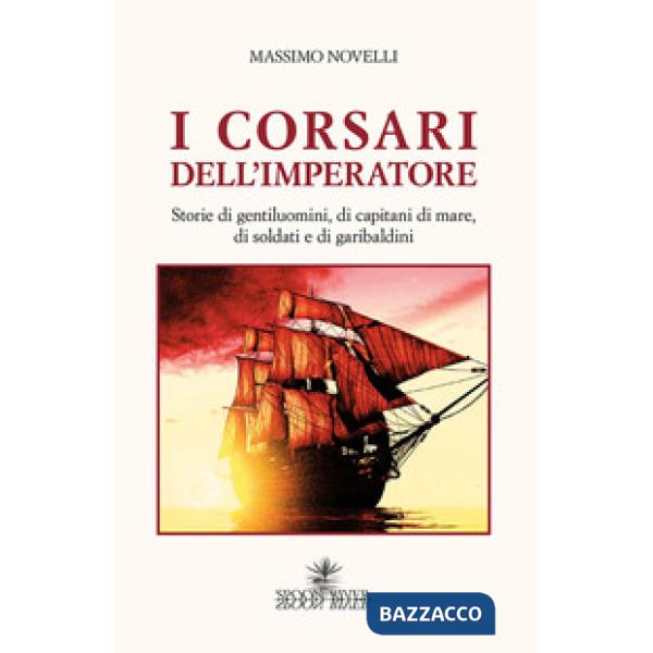 Corsari dell'imperatore. Storie di gentiluomini, di capitani di mare, di soldati