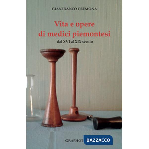 Vita e opere di medici piemontesi dal XVI al XIX secolo
