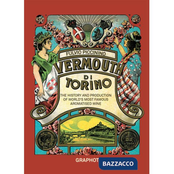 Vermouth di Torino. The history and production of world's most famous aromatised wine (Il)