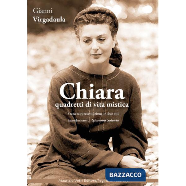 Chiara. Quadretti di vita mistica. Sacra rappresentazione in due atti. Ediz. integrale