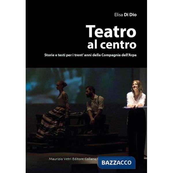 Teatro al centro. Storie e testi per i trent'anni della compagnia dell'arpa
