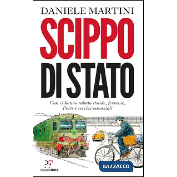 Scippo di stato. Così ci hanno rubato strade, ferrovie, Poste e servizi essenziali