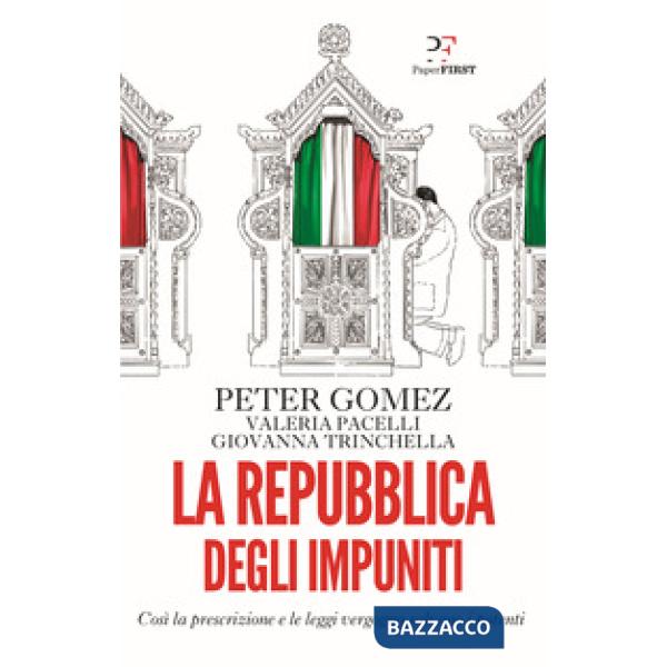 Repubblica degli impuniti. Così la prescrizione e le leggi vergogna salvano i potenti (La)