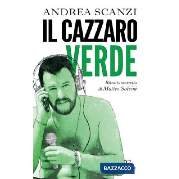 Cazzaro verde. Ritratto scorretto di Matteo Salvini (Il)