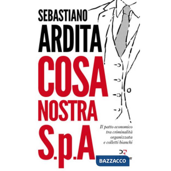 Cosa Nostra S.p.A. Il patto economico tra criminalità organizzata e colletti bianchi