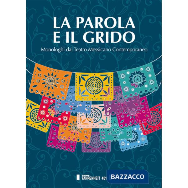 Parola e il grido. Monologhi dal teatro messicano contemporaneo (La)