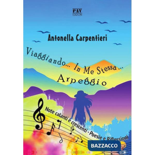 Viaggiando in me stessa. Arpeggio. Note calanti e crescenti. Poesie e riflession
