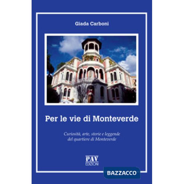 Per le vie di Monteverde. Curiosità, arte, storie e leggende del quartiere di Monteverde
