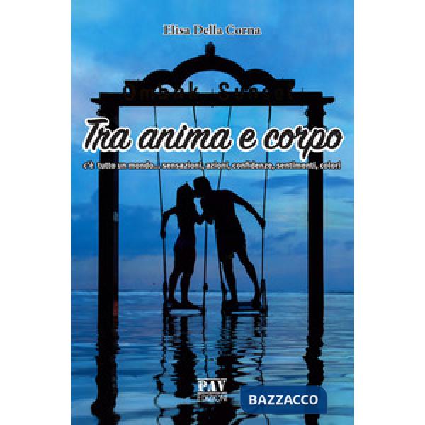 Tra anima e corpo c'è tutto un mondo... sensazioni, azioni, confidenze, sentimen