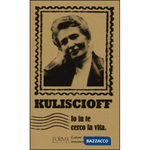 Io in te cerco la vita. Lettere di una donna innamorata della libertà