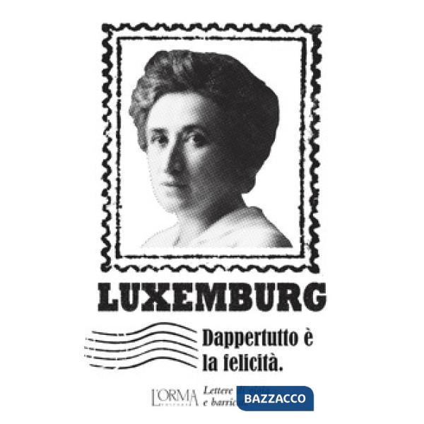 Dappertutto è la felicità. Lettere di gioia e barricate