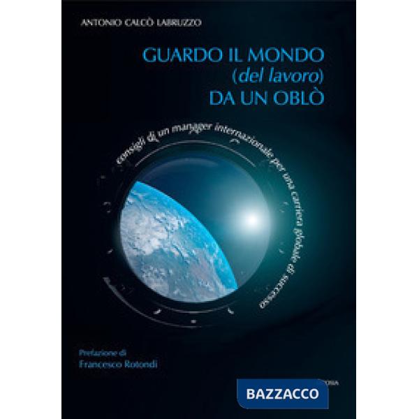 Guardo il mondo (del lavoro) da un oblò. Consigli di un manager internazionale per una carriera globale di successo