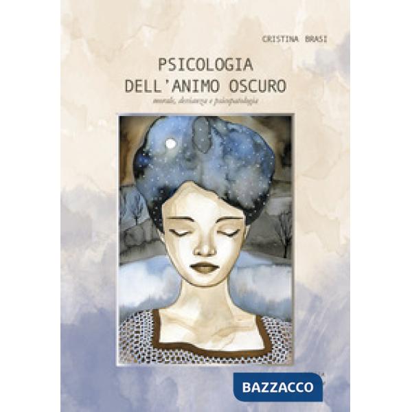 Psicologia dell'animo oscuro. Morale, devianza e psicopatologia