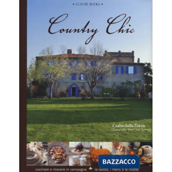 Country chic. Cucinare e ricevere in campagna. La tavola, i menù e le ricette