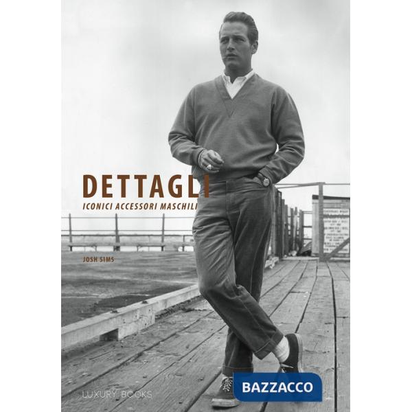 Dettagli. Iconici accessori maschili. Ediz. illustrata