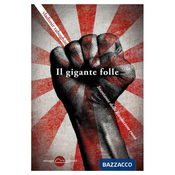 Gigante folle. Istantanee della rivoluzione russa (Il)