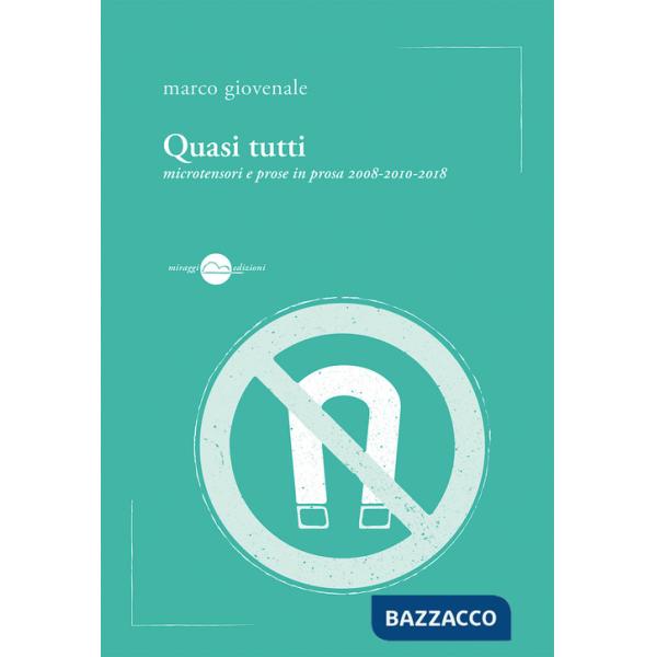 Quasi tutti. Microtensori e prose in prosa 2008-2010-2018