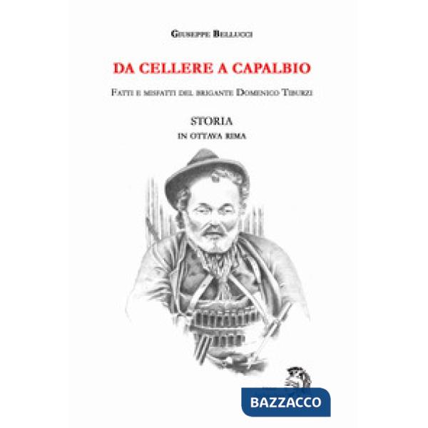 Da Cellere a Capalbio. Fatti e misfatti del brigante Domenico Tiburzi. Storia in ottava rima