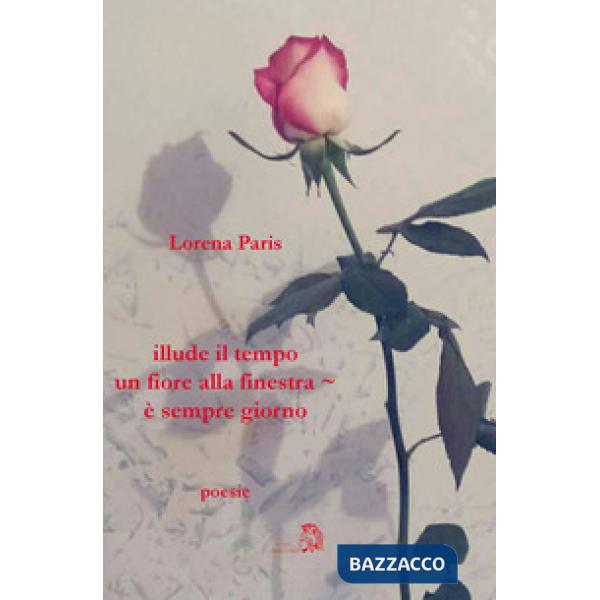 Illude il tempo un fiore alla finestra, è sempre giorno