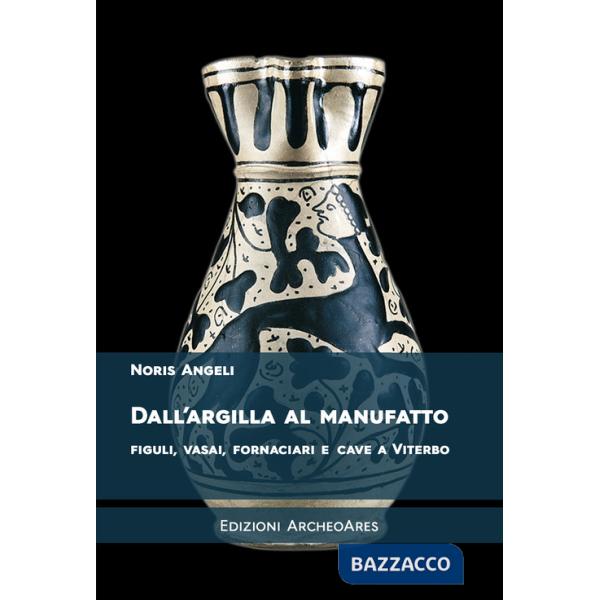 Dall'argilla al manufatto. Figuli, vasai, fornaciari e cave a Viterbo