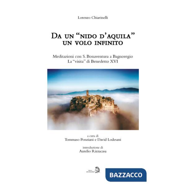 Da un «nido d'aquila» un volo infinito. Meditazioni con S. Bonaventura a Bagnoregio. La «visita» di Benedetto XVI