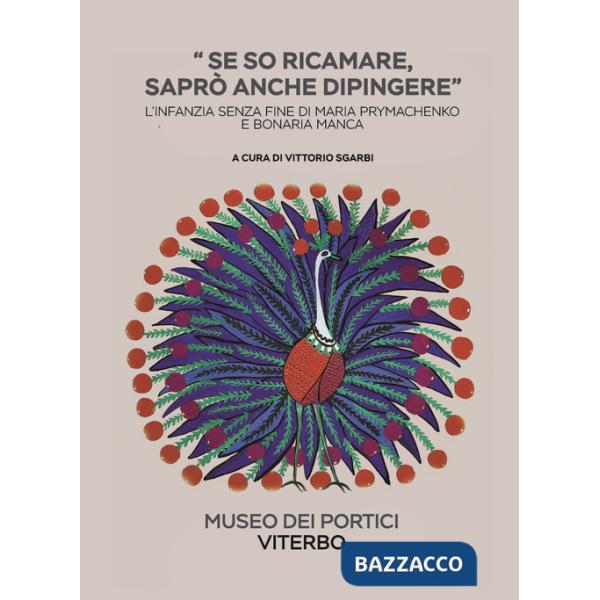 Se so ricamare saprò anche dipingere. L'infanzia senza fine di Maria Prymachenko e Bonaria Manca. Ediz. illustrata
