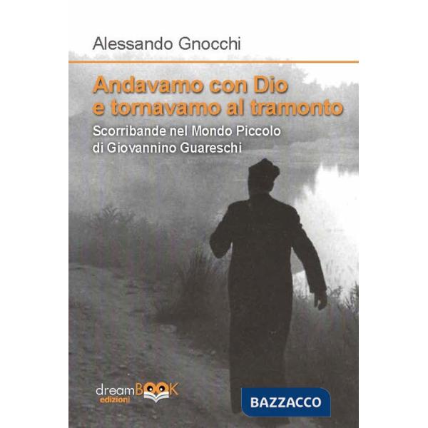 Andavamo con Dio e tornavamo al tramonto. Scorribande nel Mondo piccolo di Giovannino Guareschi