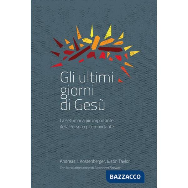 Ultimi giorni di Gesù. La settimana più importante della storia (Gli)