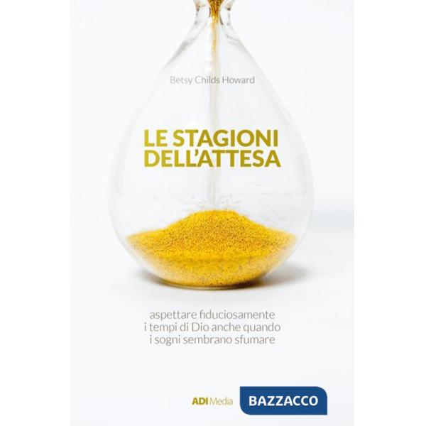 Stagioni dell'attesa. Aspettare fiduciosamente i tempi di Dio anche quando i sogni sembrano sfumare (Le)