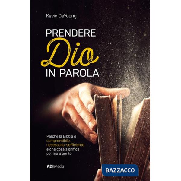 Prendere Dio in parola. Perché la Bibbia è comprensibile, necessaria, suf?ciente e che cosa signi?ca per me e per te