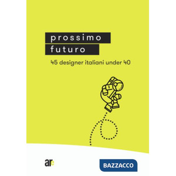 Prossimo Futuro. 45 designer italiani under 40. Ediz. illustrata