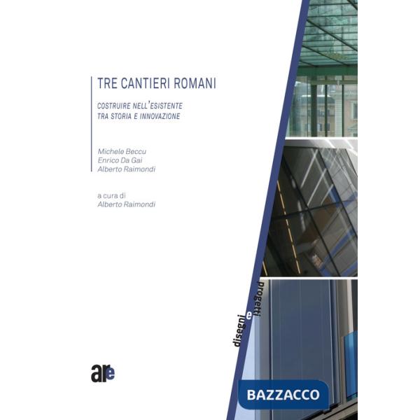 Tre cantieri romani. Costruire nell'esistente tra storia e innovazione (titolo venduto esclusivamente sul sito dell'editore)