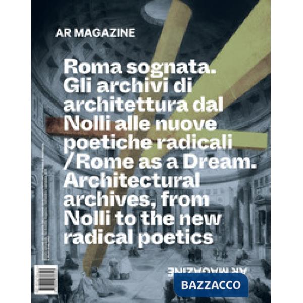 AR magazine. Vol. 121: Roma sognata. Gli archivi di architettura dal Nolli alle nuove poetiche radicali