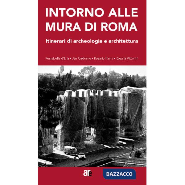 Intorno alle mura di Roma. Itinerari di archeologia e architettura
