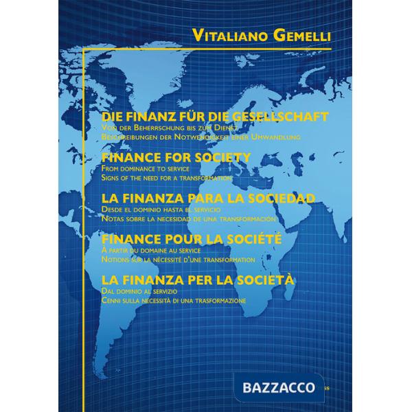 Finanza per la società. Dal dominio al servizio. Cenni sulla necessità di una trasformazione. Ediz. italiana, tedesca, inglese, 