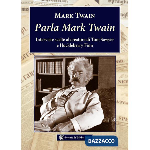 Parla Mark Twain. Interviste scelte al creatore di Tom Sawyer e Huckleberry Finn