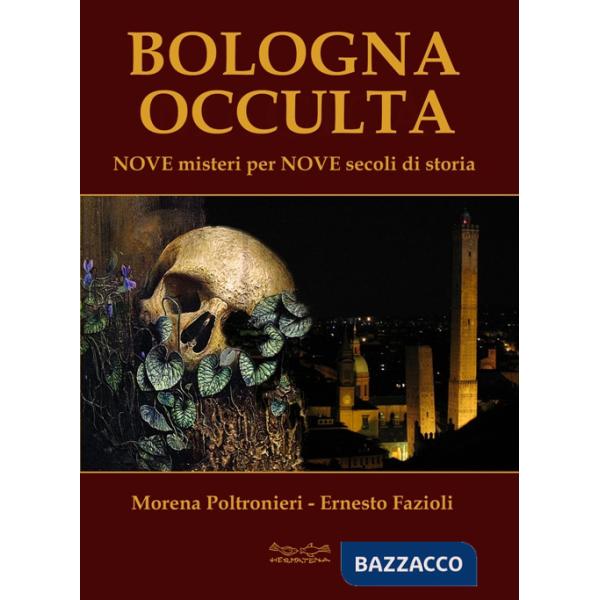 Bologna occulta. Nove misteri per nove secoli di storia