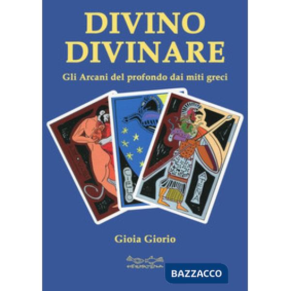 Divino divinare. Gli arcani del profondo dai miti greci