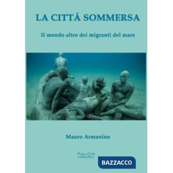 Città sommersa. Il mondo altro dei migranti del mare (La)