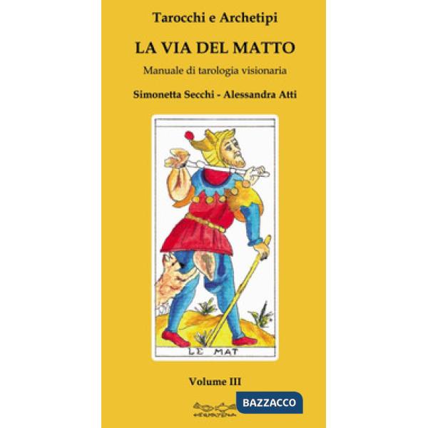 Tarocchi e archetipi. Manuale teorico pratico di tarologia. Vol. 3: La via del matto