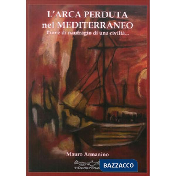 Arca perduta nel Mediterraneo. Prove di naufragio di una civiltà (L')