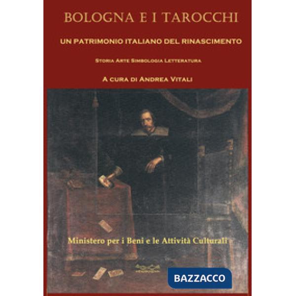 Bologna e i tarocchi. Un patrimonio italiano del Rinascimento. Storia arte simbologia letteratura