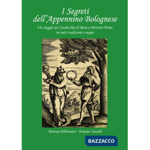 Segreti dell'Appennino bolognese. Un viaggio da Casalecchio di Reno a Porretta Terme tra miti tradizioni e magie (I)